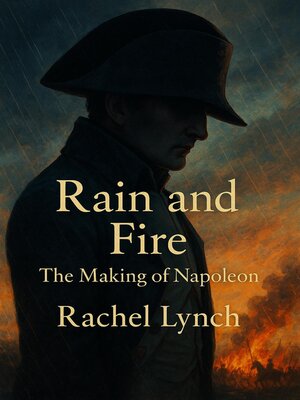cover image of Rain and Fire the Making of Napoleon
